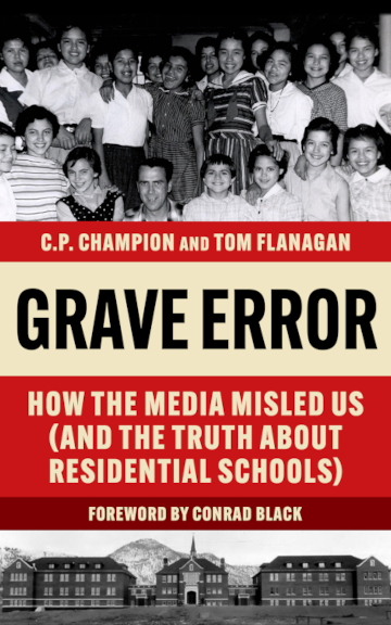 Grave Error: How the Media Misled Us (and the Truth about Residential Schools), edited by C.P. Champion and Tom Flanagan